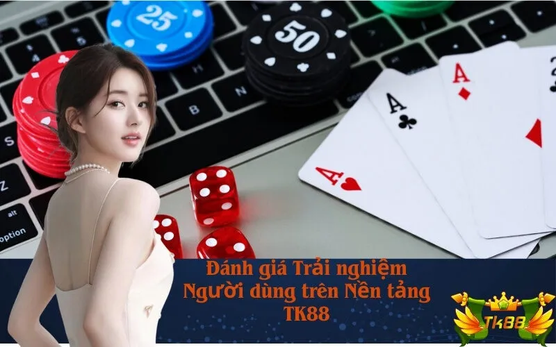 Đánh giá Trải nghiệm Người dùng trên Nền tảng TK88