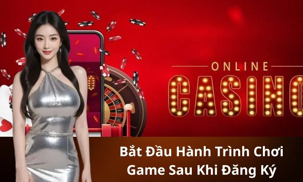 Bắt Đầu Hành Trình Chơi Game Sau Khi Đăng Ký