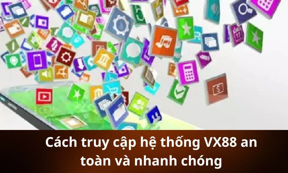 Cách truy cập hệ thống VX88 an toàn và nhanh chóng