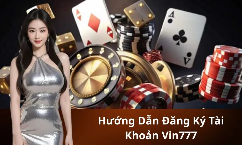 Hướng Dẫn Đăng Ký Tài Khoản Vin777