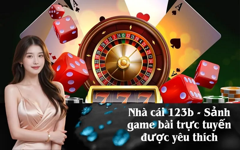 Nhà cái 123b - Sảnh game bài trực tuyến được yêu thích