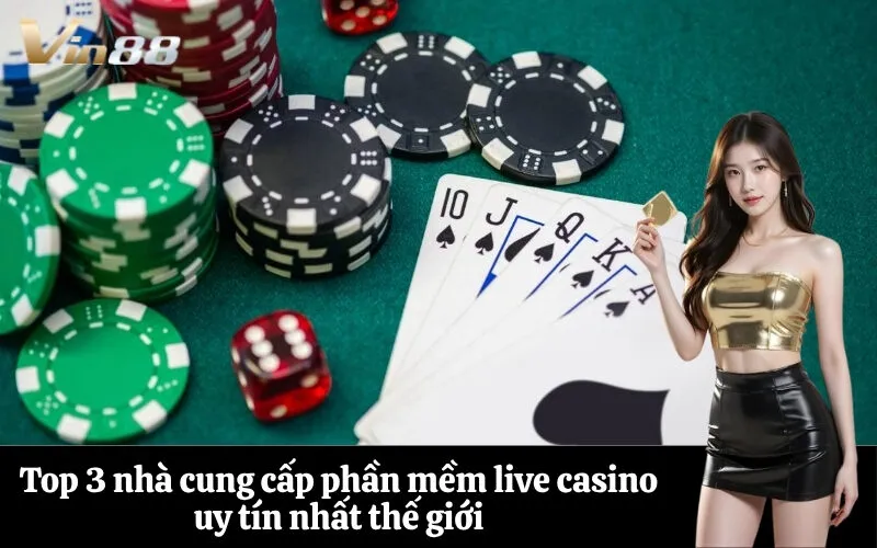 Top 3 nhà cung cấp phần mềm live casino uy tín nhất thế giới