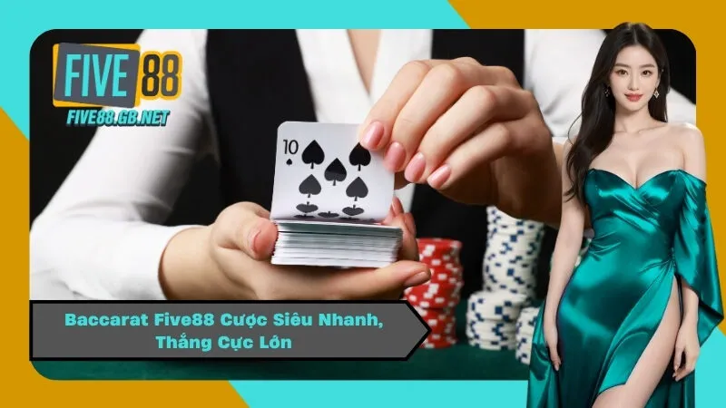 Baccarat Five88 Cược Siêu Nhanh, Thắng Cực Lớn