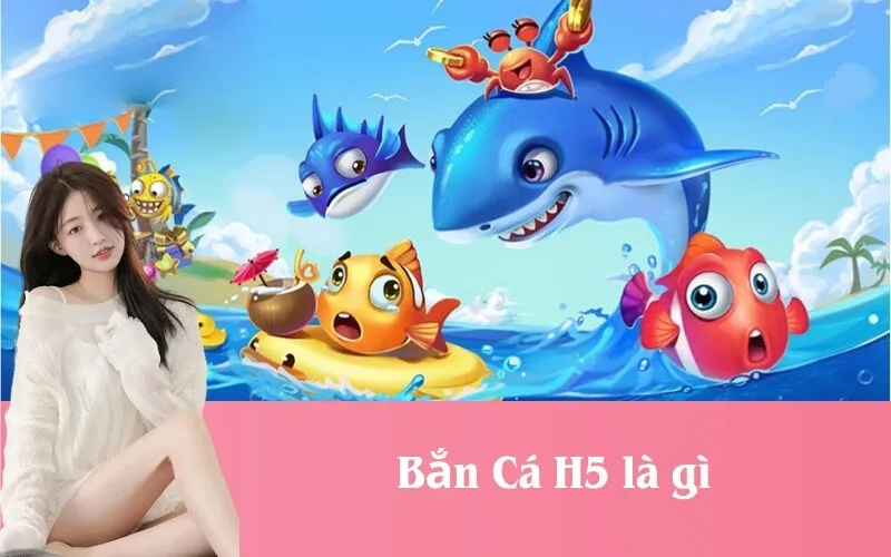 ban-ca-h5-la-gi