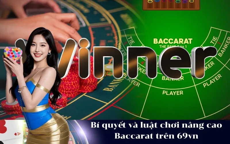 Bí quyết và luật chơi nâng cao Baccarat trên 69vn
