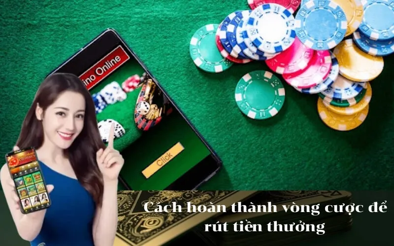 Cách hoàn thành vòng cược để rút tiền thưởng