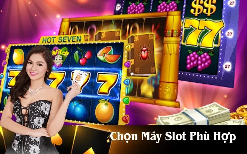 Chọn Máy Slot Phù Hợp