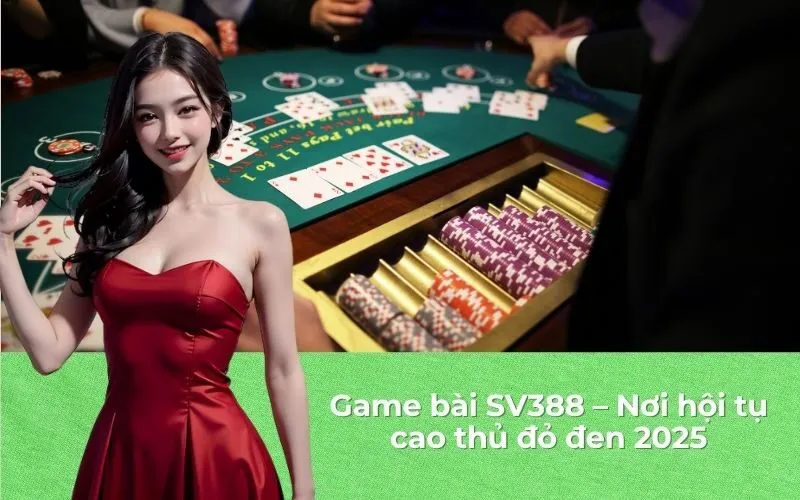 Game bài SV388 – Nơi hội tụ cao thủ đỏ đen 2025