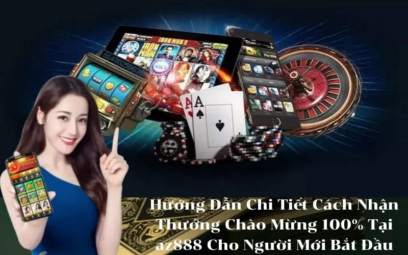 Hướng Dẫn Chi Tiết Cách Nhận Thưởng Chào Mừng 100% Tại az888 Cho Người Mới Bắt Đầu