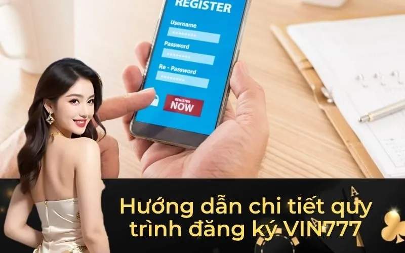 Hướng dẫn chi tiết quy trình đăng ký VIN777