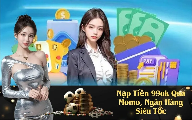 Nạp Tiền 99ok Qua Momo, Ngân Hàng Siêu Tốc