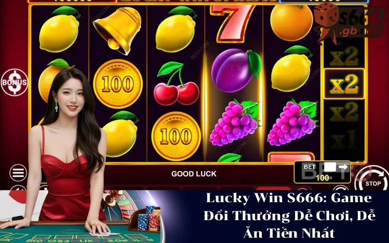 Lucky Win S666 Game Đổi Thưởng Dễ Chơi, Dễ Ăn Tiền Nhất