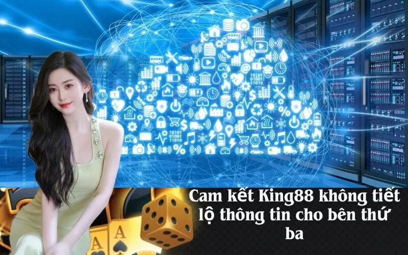 Cam kết King88 không tiết lộ thông tin cho bên thứ ba