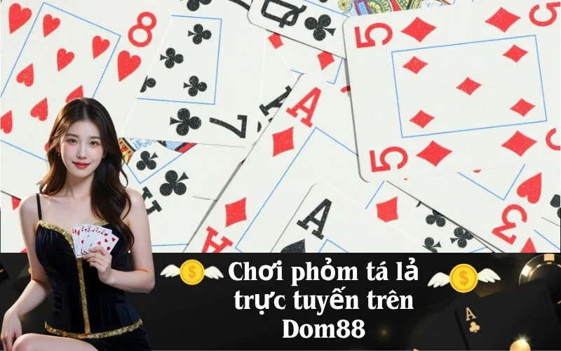 Chơi phỏm tá lả trực tuyến trên Dom88