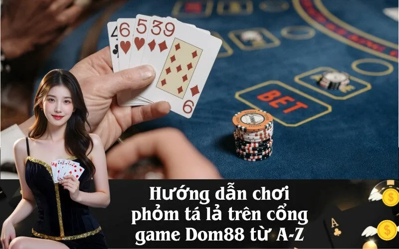 Hướng dẫn chơi phỏm tá lả trên cổng game Dom88 từ A-Z