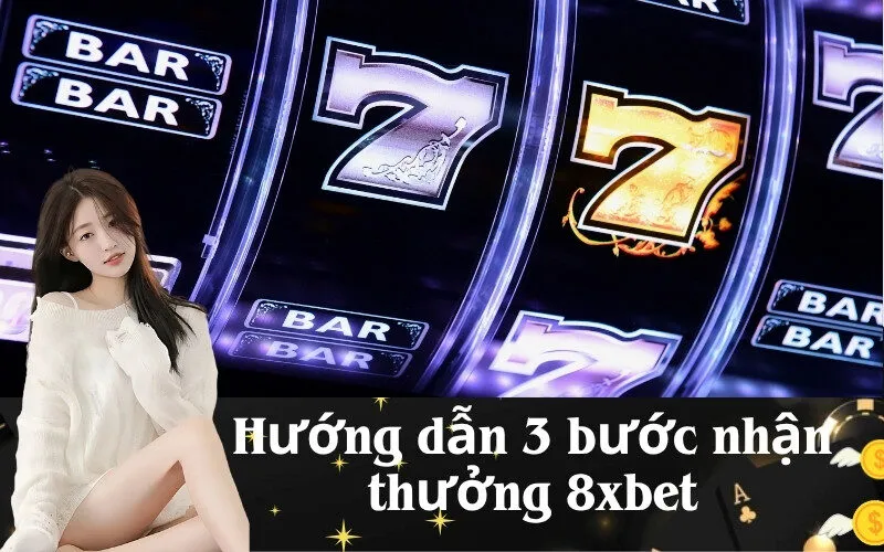 Hướng dẫn 3 bước nhận thưởng 8xbet