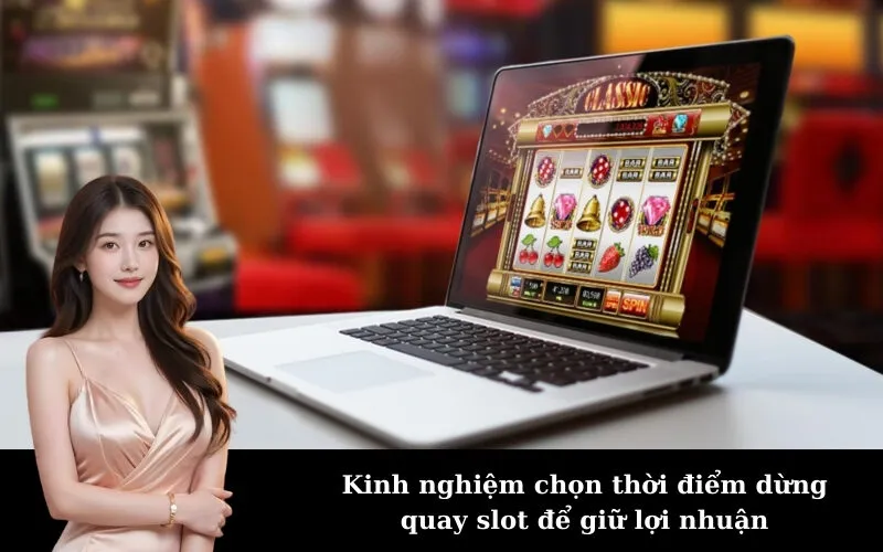 Kinh nghiệm chọn thời điểm dừng quay slot để giữ lợi nhuận